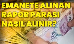 Emanete alınan rapor parası nasıl alınır?