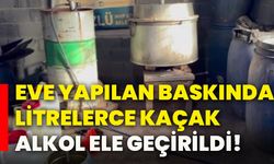 Eve yapılan baskında litrelerce kaçak alkol ele geçirildi!