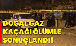 Doğal gaz kaçağı ölümle sonuçlandı!