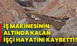 İş makinesinin altında kalan işçi hayatını kaybetti!