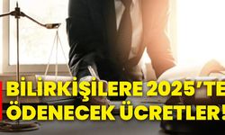 Bilirkişilere 2025’te ödenecek ücretler!