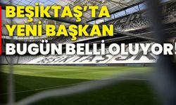 Beşiktaş’ta yeni başkan bugün belli oluyor!