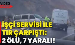 İşçi servisi ile tır çarpıştı: 2 ölü, 7 yaralı!