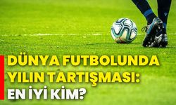 Dünya futbolunda yılın tartışması: En iyi kim?