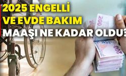 2025 engelli ve evde bakım maaşı ne kadar oldu?