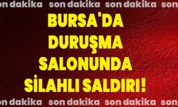 Bursa'da duruşma salonunda silahlı saldırı!