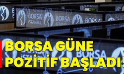 Borsa güne pozitif başladı!