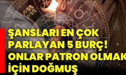 Şansları en çok parlayan 5 burç! Onlar patron olmak için doğmuş