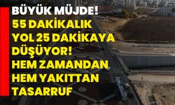 Büyük müjde! 55 dakikalık yol 25 dakikaya düşüyor! Hem zamandan hem yakıttan tasarruf