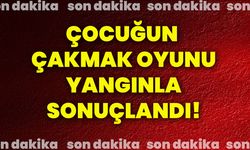 Çocuğun çakmak oyunu yangınla sonuçlandı!