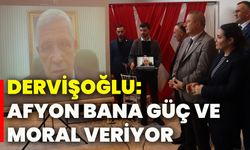 Dervişoğlu: "Afyon bana güç ve moral veriyor"