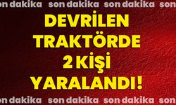 Devrilen traktörde 2 kişi yaralandı!