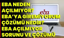 EBA Neden Açılmıyor? EBA’ya Giremiyorum, Çözümü Nedir? EBA Açılmıyor Sorunu Ve Çözümü