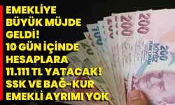 Emekliye Büyük Müjde Geldi! 10 Gün İçinde Hesaplara 11.111 TL Yatacak! SSK Ve Bağ-Kur Emekli Ayrımı Yok