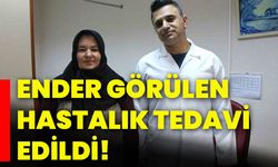 Ender görülen hastalık tedavi edildi!