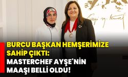 Burcu Başkan hemşerimize sahip çıktı: MasterChef Ayşe'nin maaşı belli oldu!