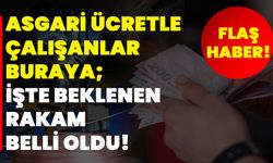 Asgari Ücretle Çalışanlar Buraya! İşte Beklenen Rakam Belli Oldu!