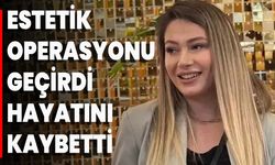 Estetik Operasyonu Geçirdi Hayatını Kaybetti