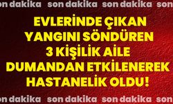 Evlerinde çıkan yangını söndüren 3 kişilik aile dumandan etkilenerek hastanelik oldu!