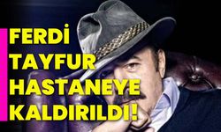 Ferdi tayfur hastaneye kaldırıldı!