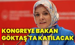 Kongreye Bakan Göktaş’ta katılacak !