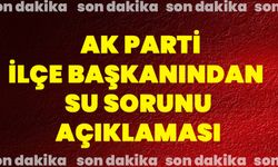 Ak Parti İlçe Başkanından  Su Sorunu Açıklaması