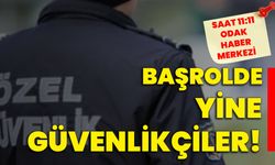 Başrolde yine güvenlikçiler!