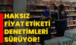 Haksız fiyat etiketi denetimleri sürüyor!