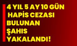 4 yıl 5 ay 10 gün hapis cezası bulunan şahıs yakalandı!