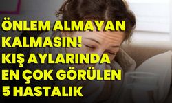 Önlem Almayan Kalmasın! Kış Aylarında En Çok Görülen 5 Hastalık