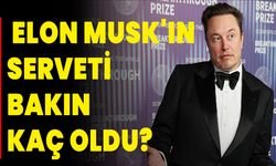 ELON MUSK'IN SERVETİ BAKIN KAÇ OLDU?