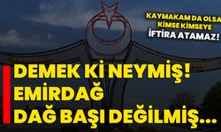 DEMEK Kİ NEYMİŞ! EMİRDAĞ DAĞ BAŞI DEĞİLMİŞ...