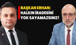 Başkan Erhan: Halkın iradesini yok sayamazsınız!