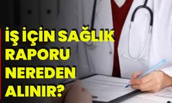 İş İçin Sağlık Raporu Nereden Alınır?