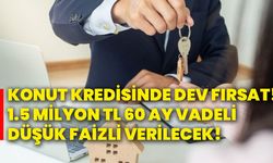 Konut kredisinde dev fırsat! 1.5 milyon tl 60 ay vadeli düşük faizli verilecek!