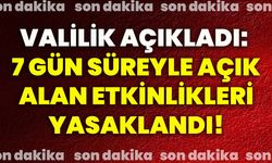 Valilik açıkladı: 7 gün süreyle açık alan etkinlikleri yasaklandı!