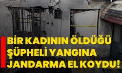 Bir kadının öldüğü şüpheli yangına jandarma el koydu!