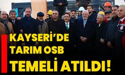 Kayseri’de tarım OSB temeli atıldı!