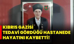 Kıbrıs gazisi tedavi gördüğü hastanede hayatını kaybetti!