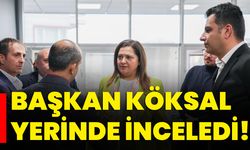 Başkan Köksal yerinde inceledi!