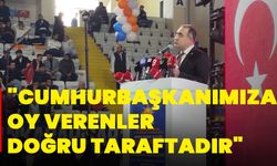 "Cumhurbaşkanımıza Oy Verenler Doğru Taraftadır"