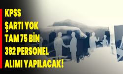 KPSS şartı yok tam 75 bin 392 personel alımı yapılacak!