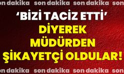 ‘BİZİ TACİZ ETTİ’ diyerek müdürden şikayetçi oldular!