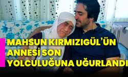 Mahsun Kırmızıgül’ün annesi son yolculuğuna uğurlandı!