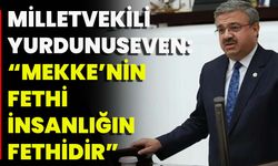 Milletvekili Yurdunuseven: “Mekke’nin Fethi İnsanlığın Fethidir”