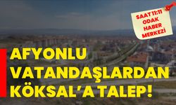 Afyonlu vatandaşlardan Köksal’a talep!