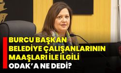 Burcu başkan belediye çalışanlarının maaşları ile ilgili ODAK’a ne dedi?