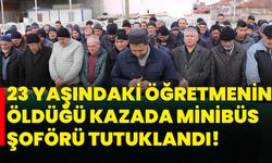 23 yaşındaki öğretmenin öldüğü kazada minibüs şoförü tutuklandı!