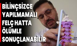 Bilinçsizce Yapılmamalı Felç Hatta Ölümle Sonuçlanabilir