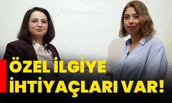 Özel ilgiye ihtiyaçları var!